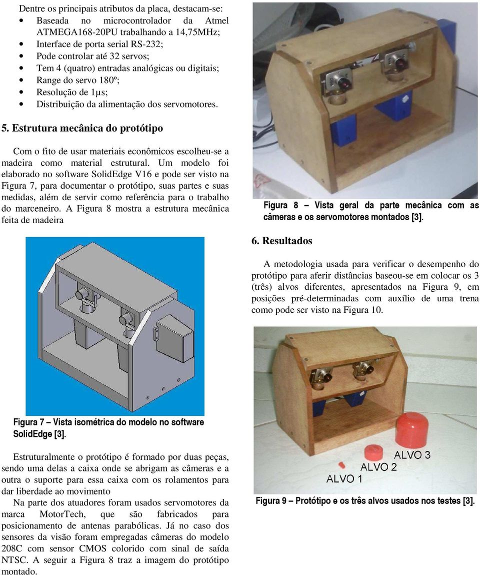 Estrutura mecânica do protótipo Com o fito de usar materiais econômicos escolheu-se a madeira como material estrutural.