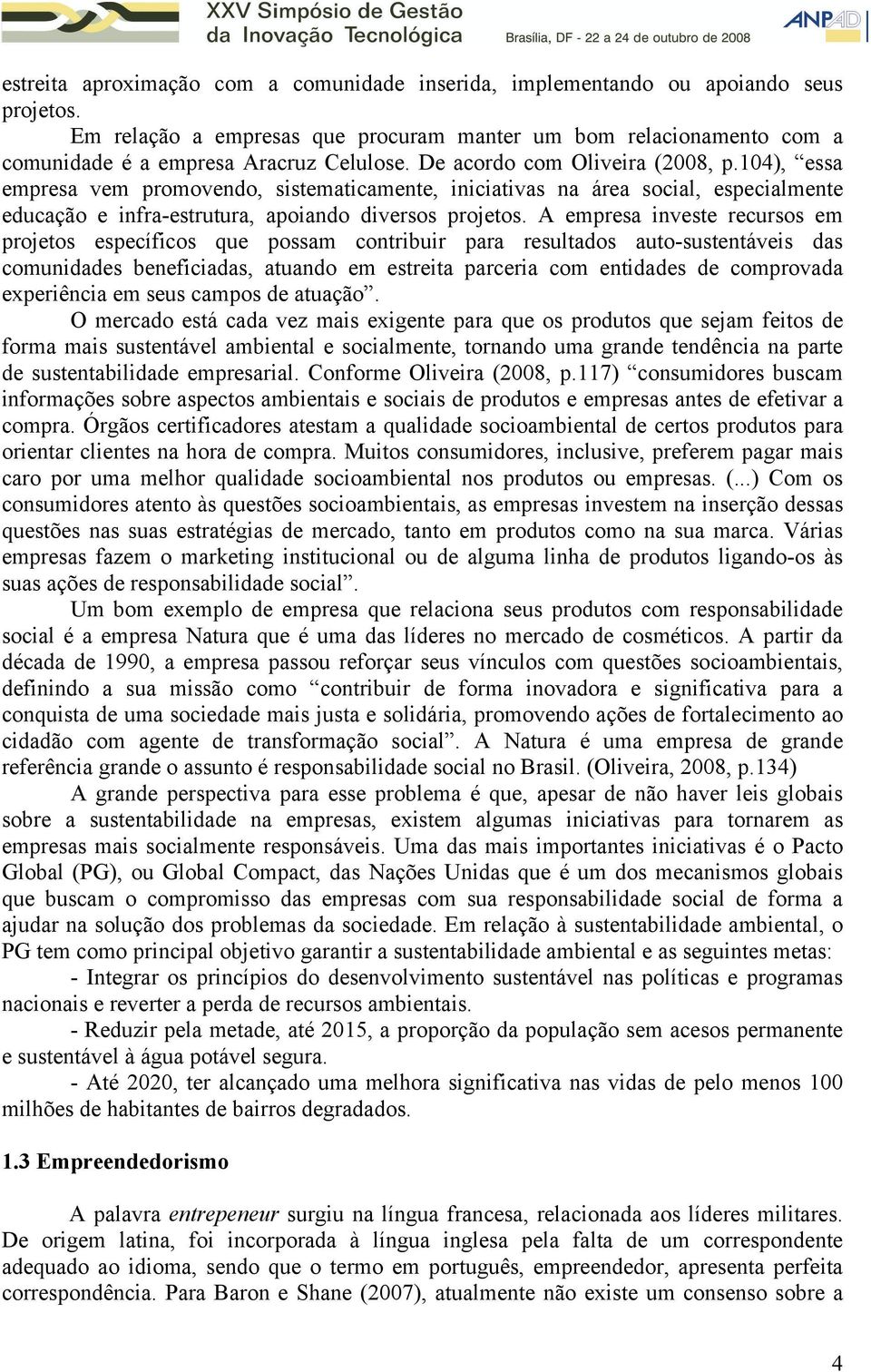 A empresa investe recursos em projetos específicos que possam contribuir para resultados auto-sustentáveis das comunidades beneficiadas, atuando em estreita parceria com entidades de comprovada