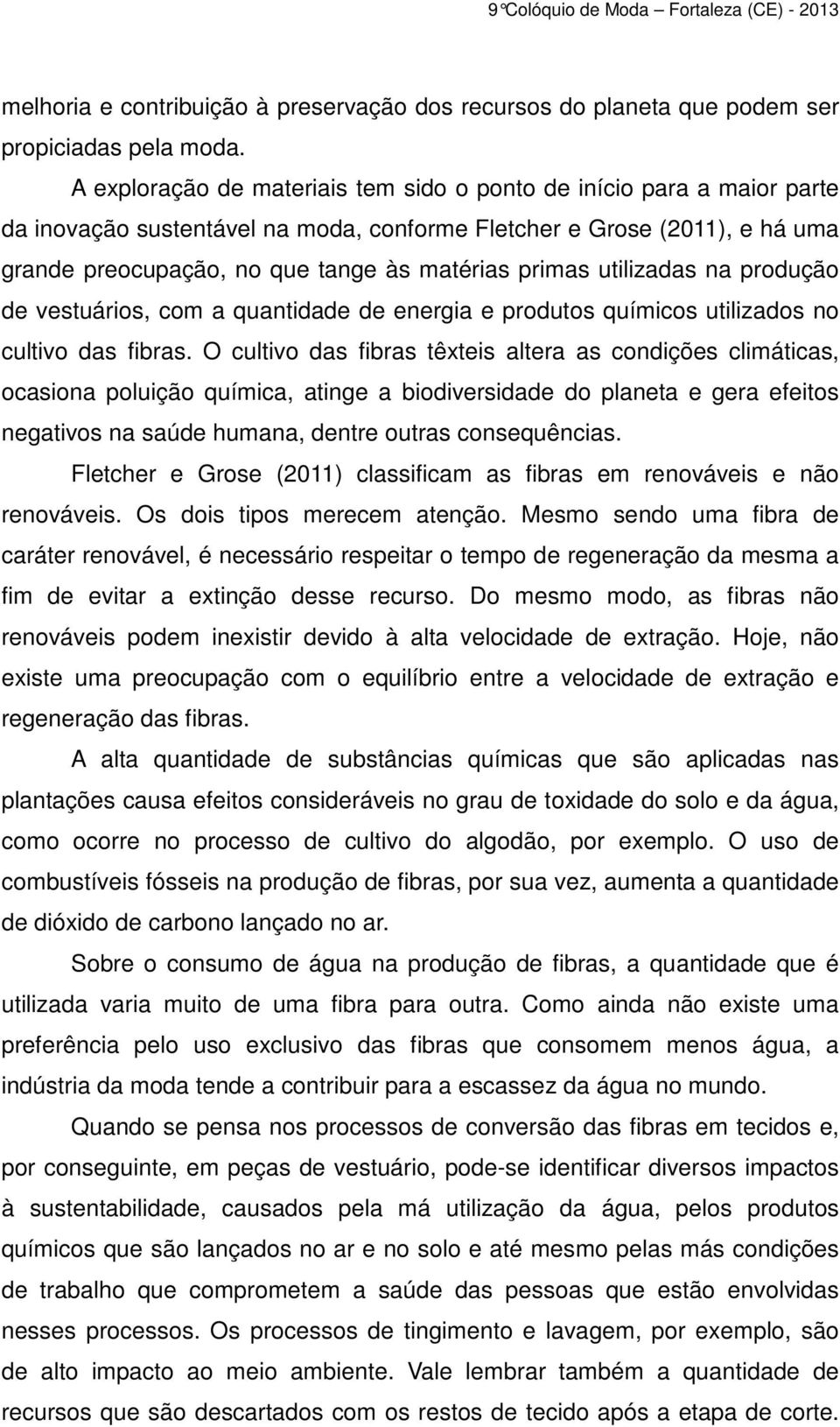 utilizadas na produção de vestuários, com a quantidade de energia e produtos químicos utilizados no cultivo das fibras.