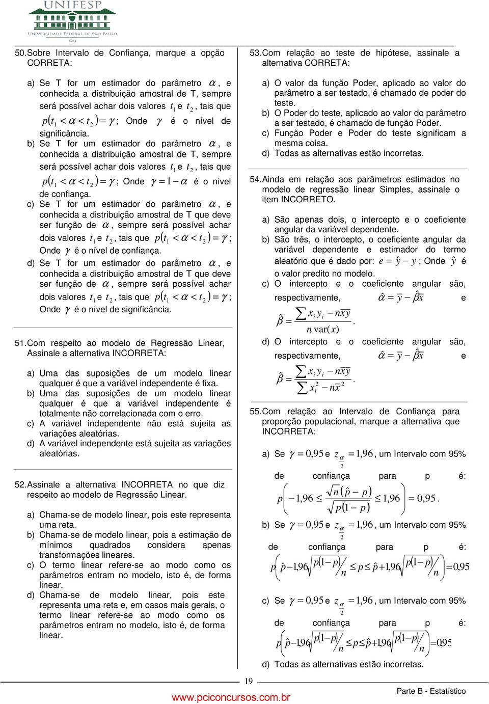 qu ( t α < t ) γ p < ; Od γ α é o ívl d cofiaça c) S T for um stimador do parâmtro α, cohcida a distribuição amostral d T qu dv sr fução d α, smpr srá possívl achar t, tais qu p ( t α < t ) γ ; dois