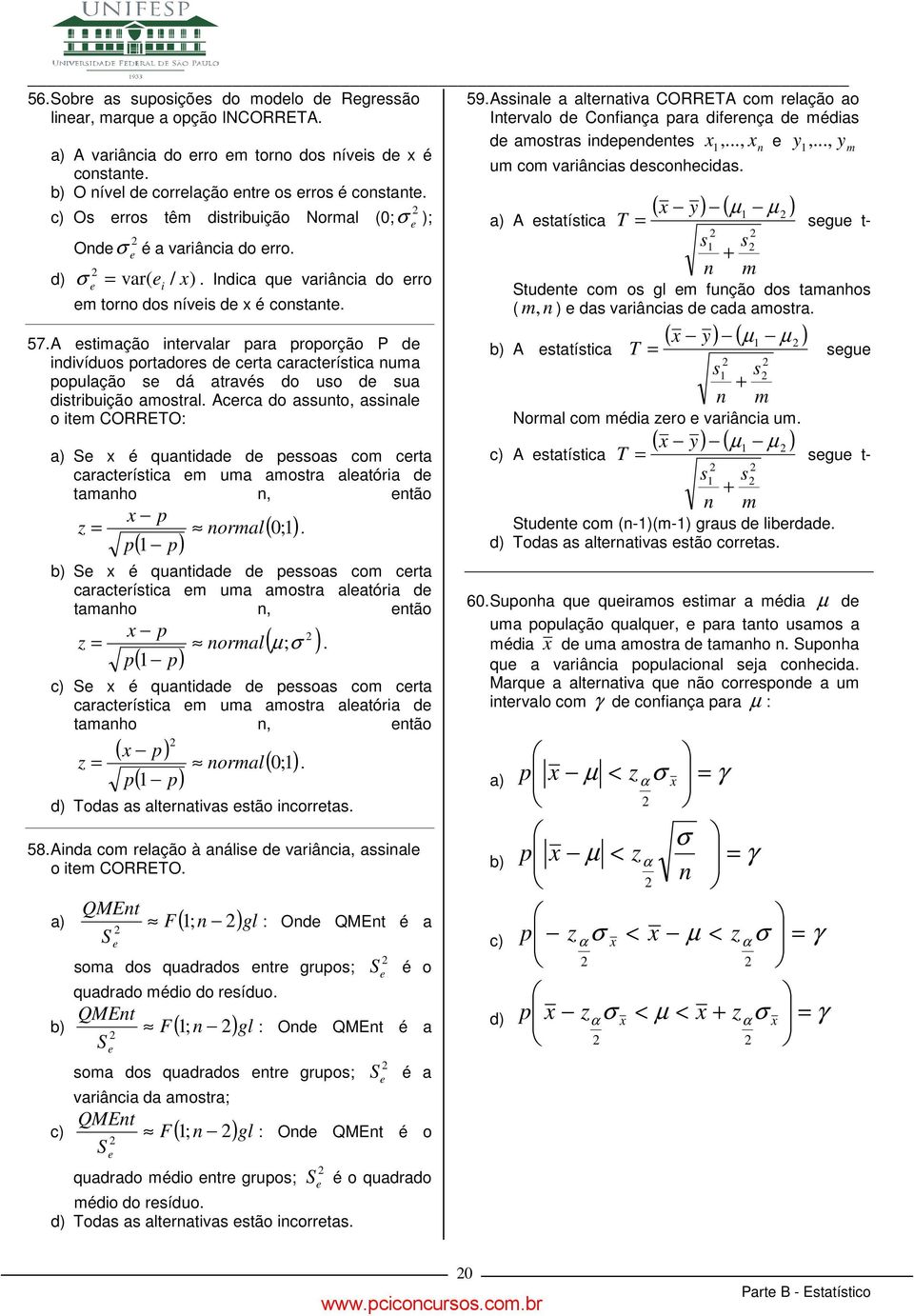 através do uso d sua distribuição amostral Acrca do assuto, assial o itm CORRETO: a) S é quatidad d pssoas com crta caractrística m uma amostra alatória d tamaho, tão p z ormal( ; ) p ( p) b) S é