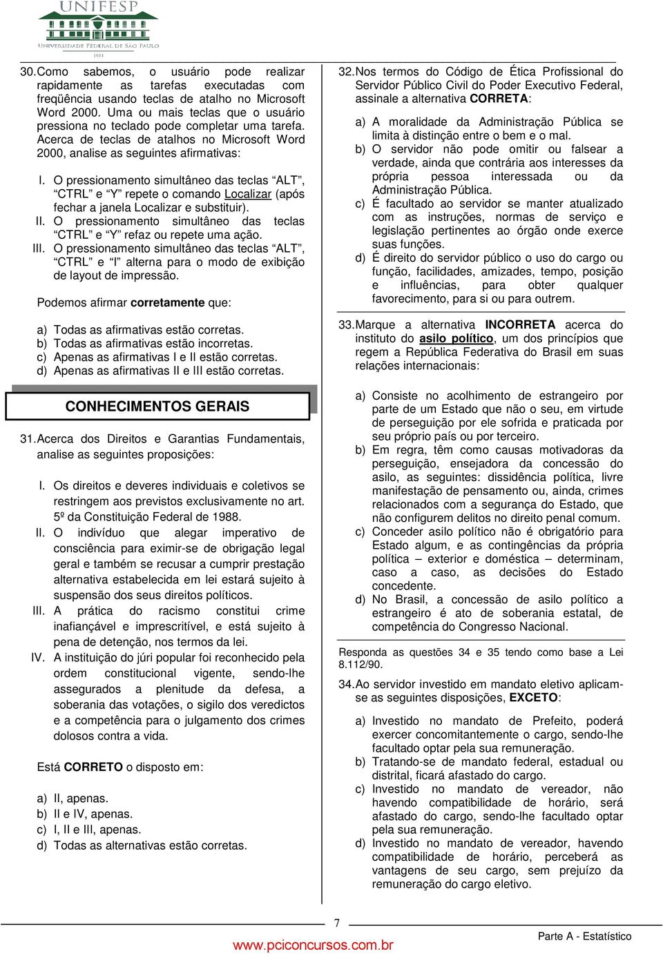 tclas CTRL Y rfaz ou rpt uma ação III O prssioamto simultâo das tclas ALT, CTRL I altra para o modo d ibição d layout d imprssão Podmos afirmar corrtamt qu: a) Todas as afirmativas stão corrtas b)