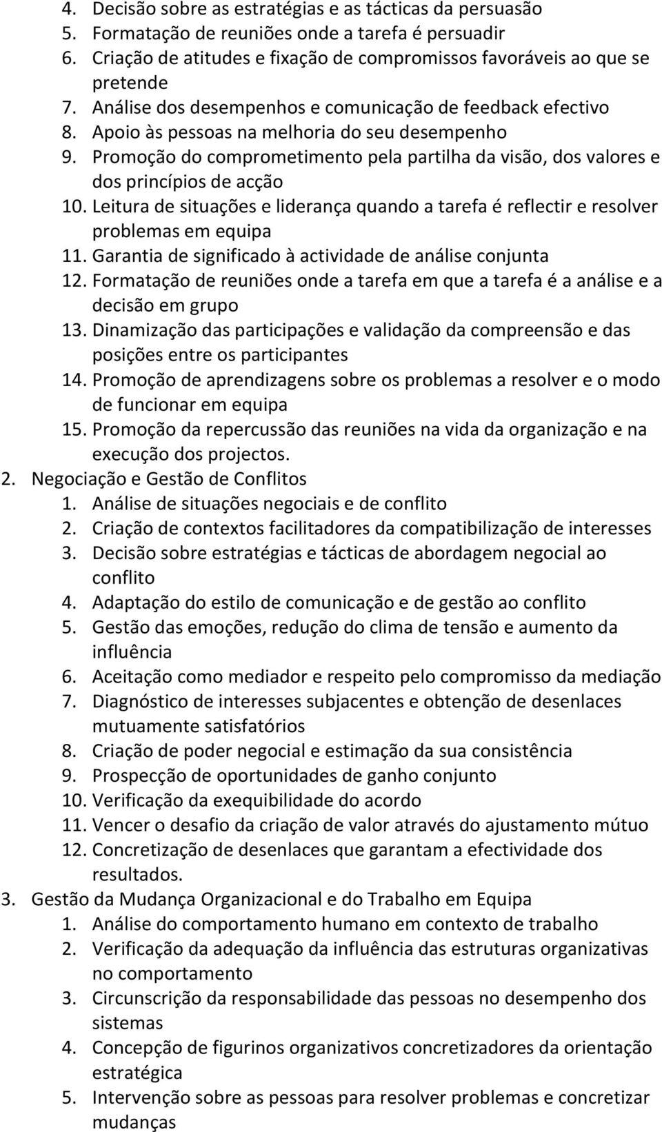 Promoção do comprometimento pela partilha da visão, dos valores e dos princípios de acção 10. Leitura de situações e liderança quando a tarefa é reflectir e resolver problemas em equipa 11.