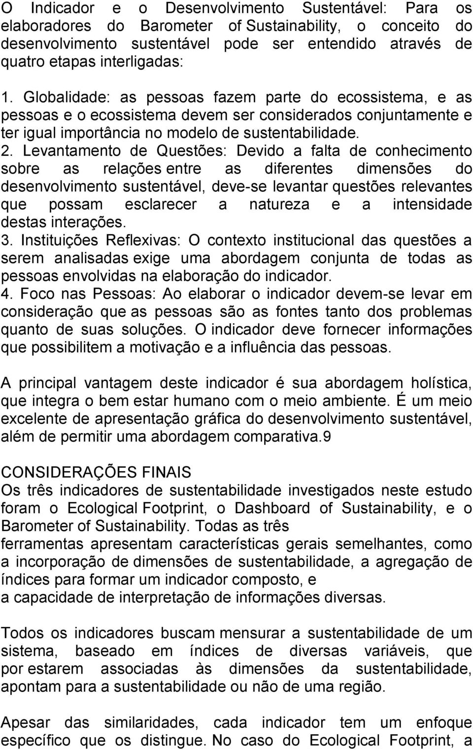 Levantamento de Questões: Devido a falta de conhecimento sobre as relações entre as diferentes dimensões do desenvolvimento sustentável, deve-se levantar questões relevantes que possam esclarecer a