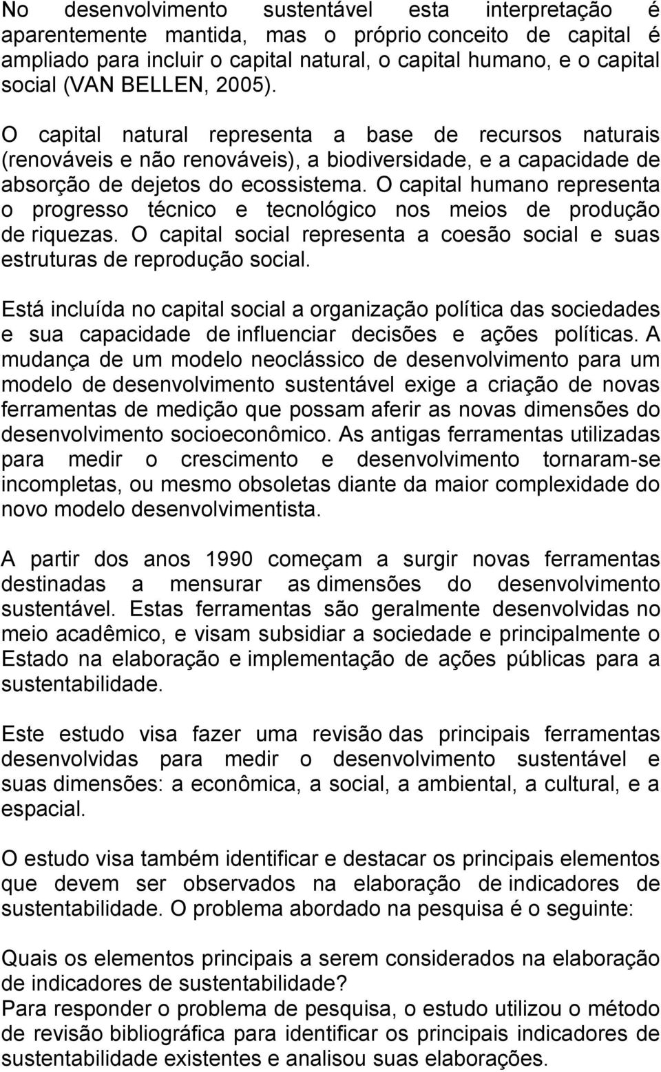 O capital humano representa o progresso técnico e tecnológico nos meios de produção de riquezas. O capital social representa a coesão social e suas estruturas de reprodução social.