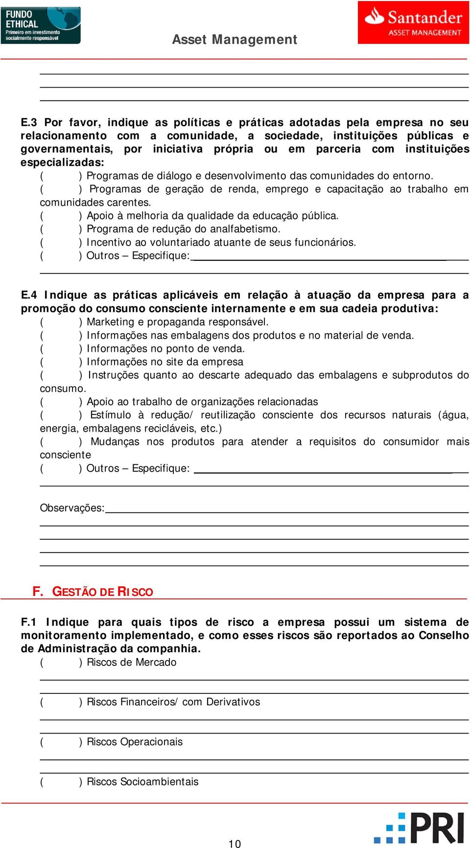 ( ) Apoio à melhoria da qualidade da educação pública. ( ) Programa de redução do analfabetismo. ( ) Incentivo ao voluntariado atuante de seus funcionários. ( ) Outros Especifique: E.