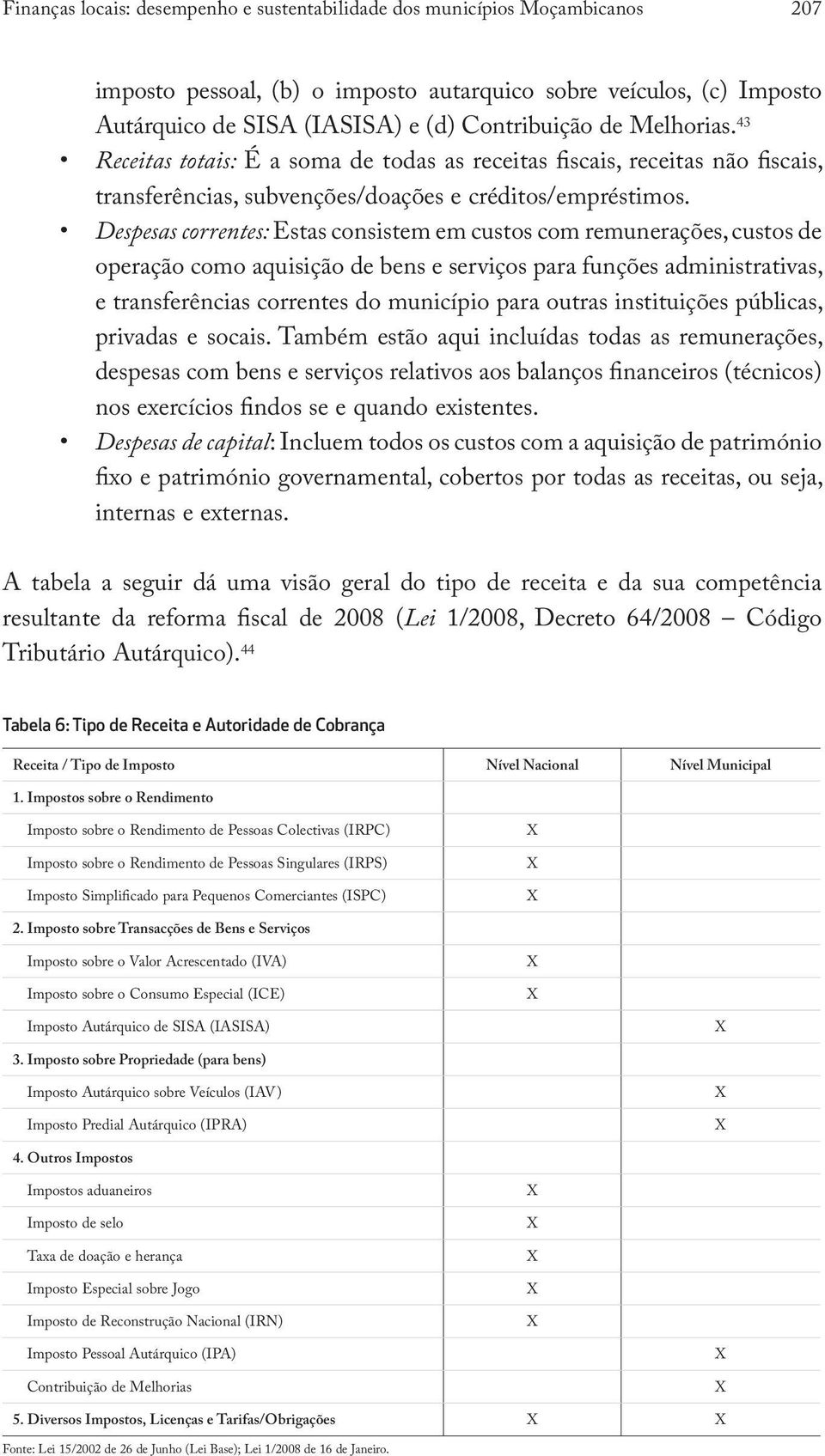 Despesas correntes: Estas consistem em custos com remunerações, custos de operação como aquisição de bens e serviços para funções administrativas, e transferências correntes do município para outras