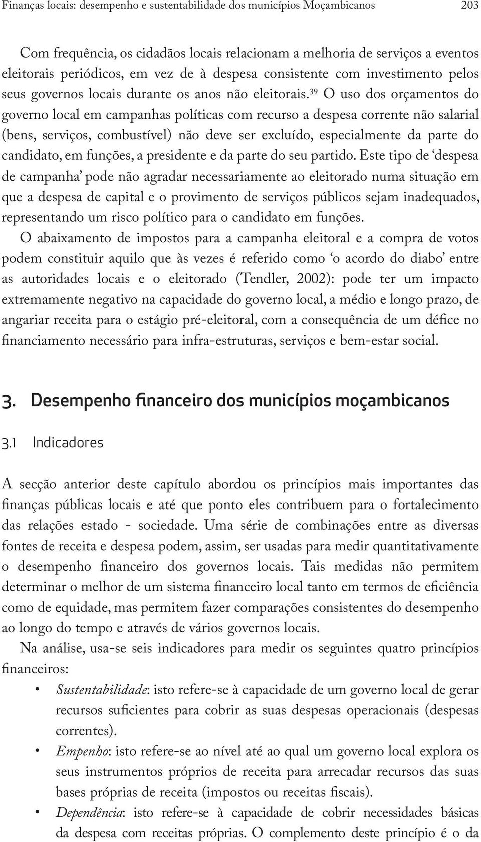 39 O uso dos orçamentos do governo local em campanhas políticas com recurso a despesa corrente não salarial (bens, serviços, combustível) não deve ser excluído, especialmente da parte do candidato,