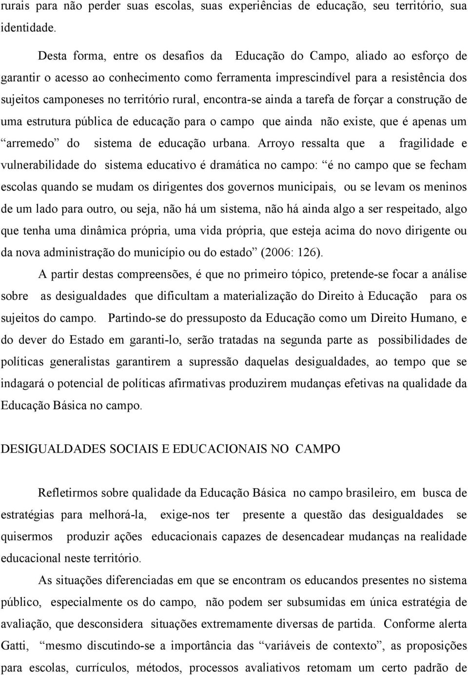 rural, encontra-se ainda a tarefa de forçar a construção de uma estrutura pública de educação para o campo que ainda não existe, que é apenas um arremedo do sistema de educação urbana.