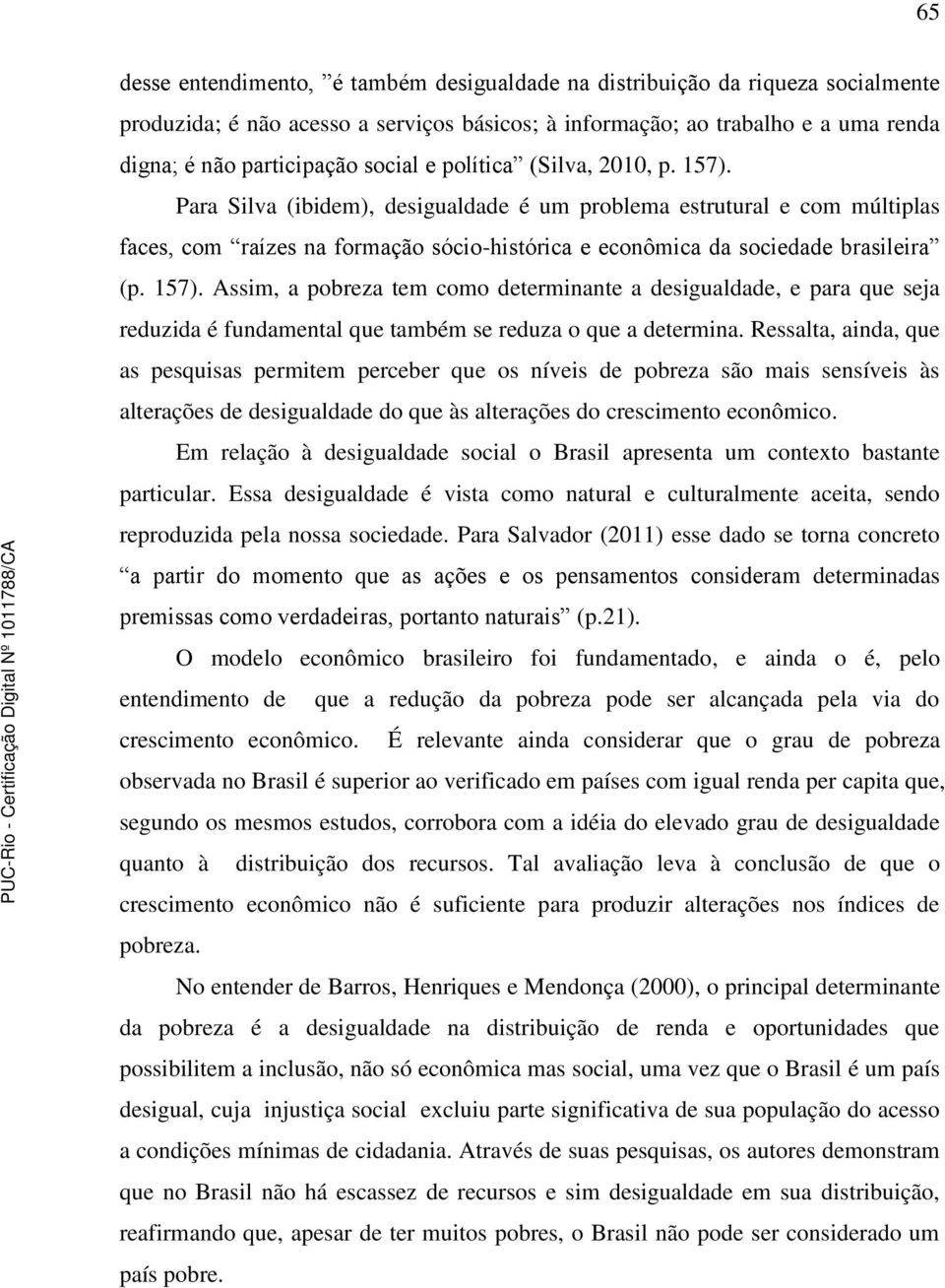 Para Silva (ibidem), desigualdade é um problema estrutural e com múltiplas faces, com raízes na formação sócio-histórica e econômica da sociedade brasileira (p. 157).