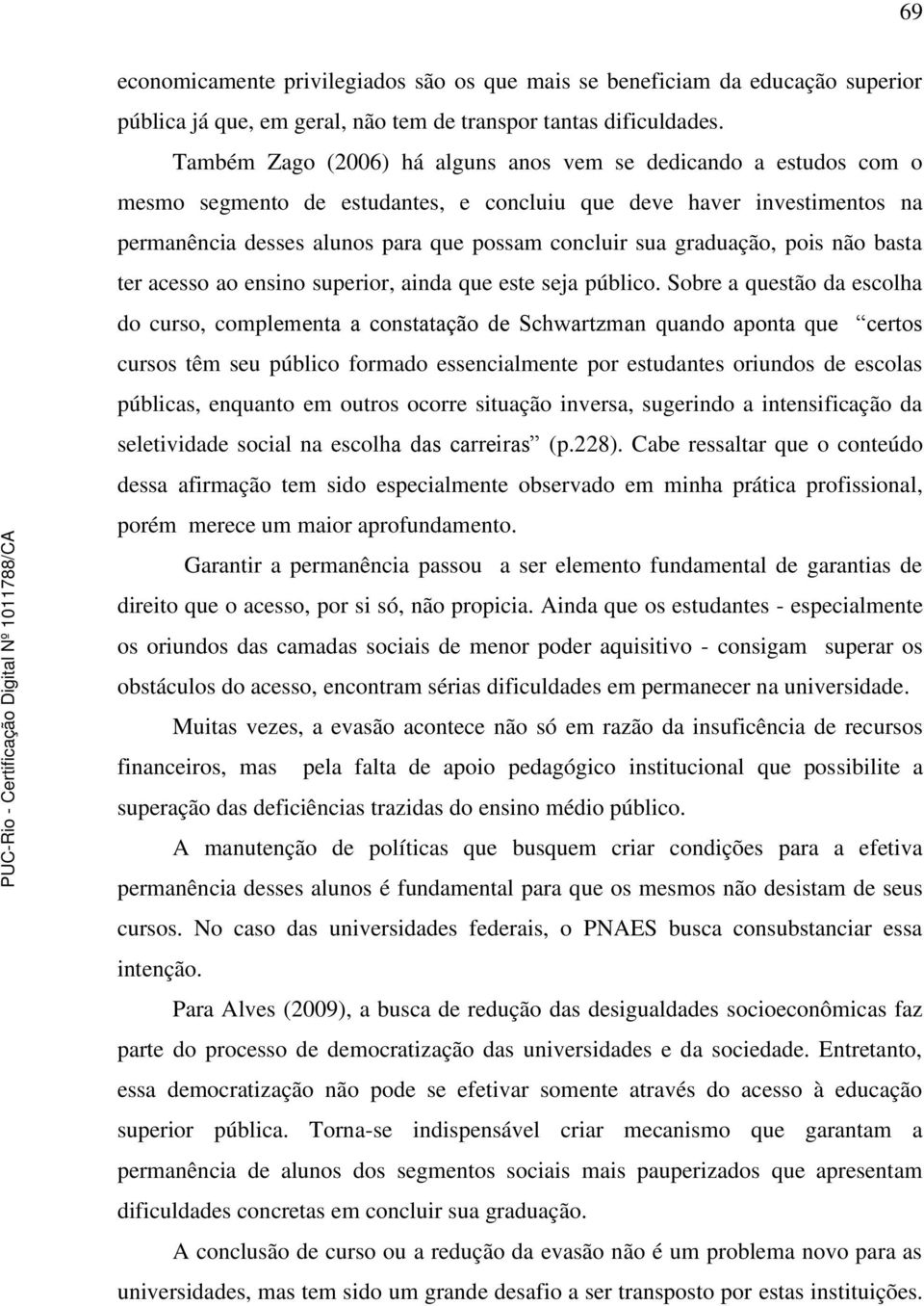 graduação, pois não basta ter acesso ao ensino superior, ainda que este seja público.