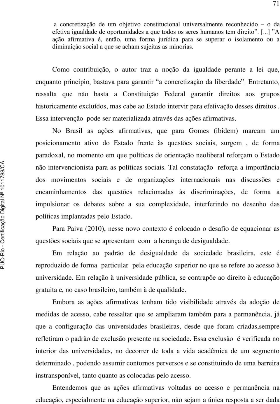 Como contribuição, o autor traz a noção da igualdade perante a lei que, enquanto princípio, bastava para garantir a concretização da liberdade.