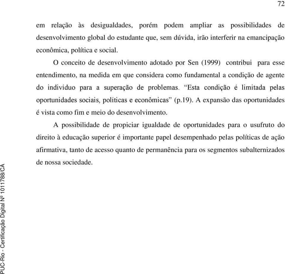 Esta condição é limitada pelas oportunidades sociais, políticas e econômicas (p.19). A expansão das oportunidades é vista como fim e meio do desenvolvimento.