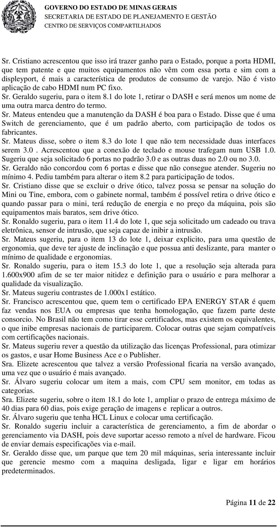 1 do lote 1, retirar o DASH e será menos um nome de uma outra marca dentro do termo. Sr. Mateus entendeu que a manutenção da DASH é boa para o Estado.