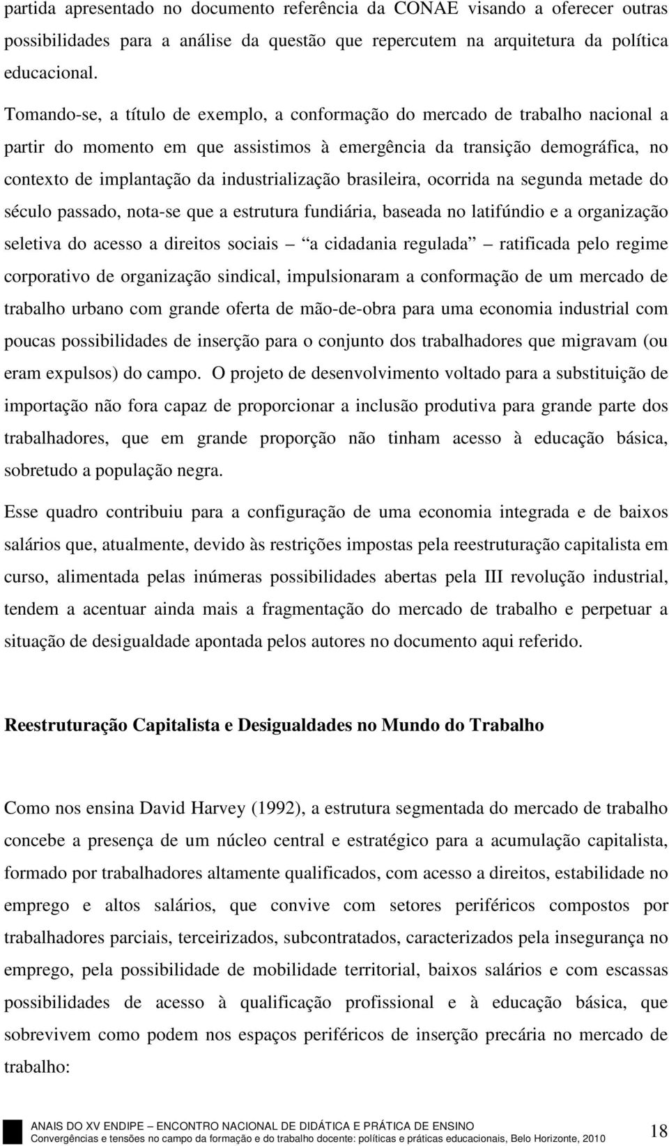 industrialização brasileira, ocorrida na segunda metade do século passado, nota-se que a estrutura fundiária, baseada no latifúndio e a organização seletiva do acesso a direitos sociais a cidadania