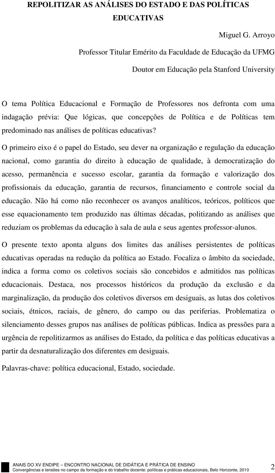 prévia: Que lógicas, que concepções de Política e de Políticas tem predominado nas análises de políticas educativas?