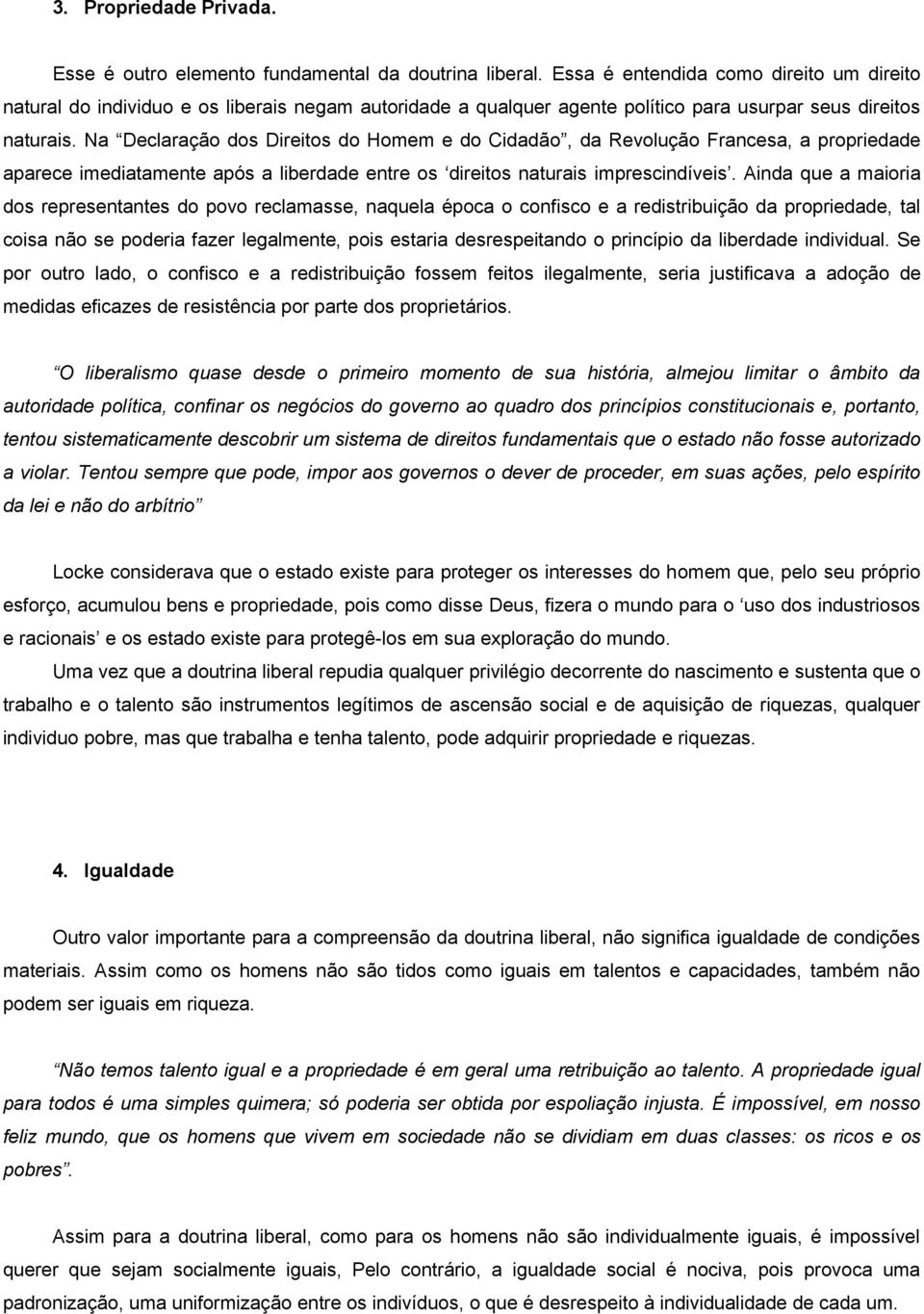 Na Declaração dos Direitos do Homem e do Cidadão, da Revolução Francesa, a propriedade aparece imediatamente após a liberdade entre os direitos naturais imprescindíveis.