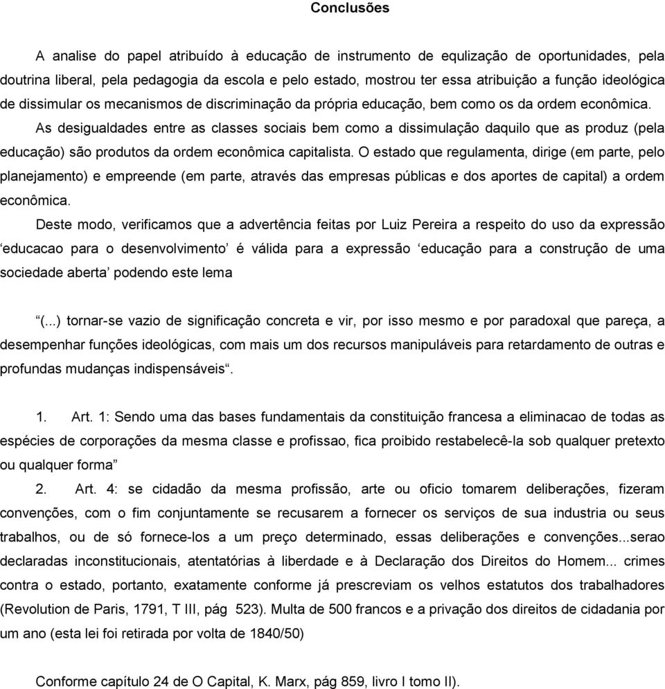 As desigualdades entre as classes sociais bem como a dissimulação daquilo que as produz (pela educação) são produtos da ordem econômica capitalista.