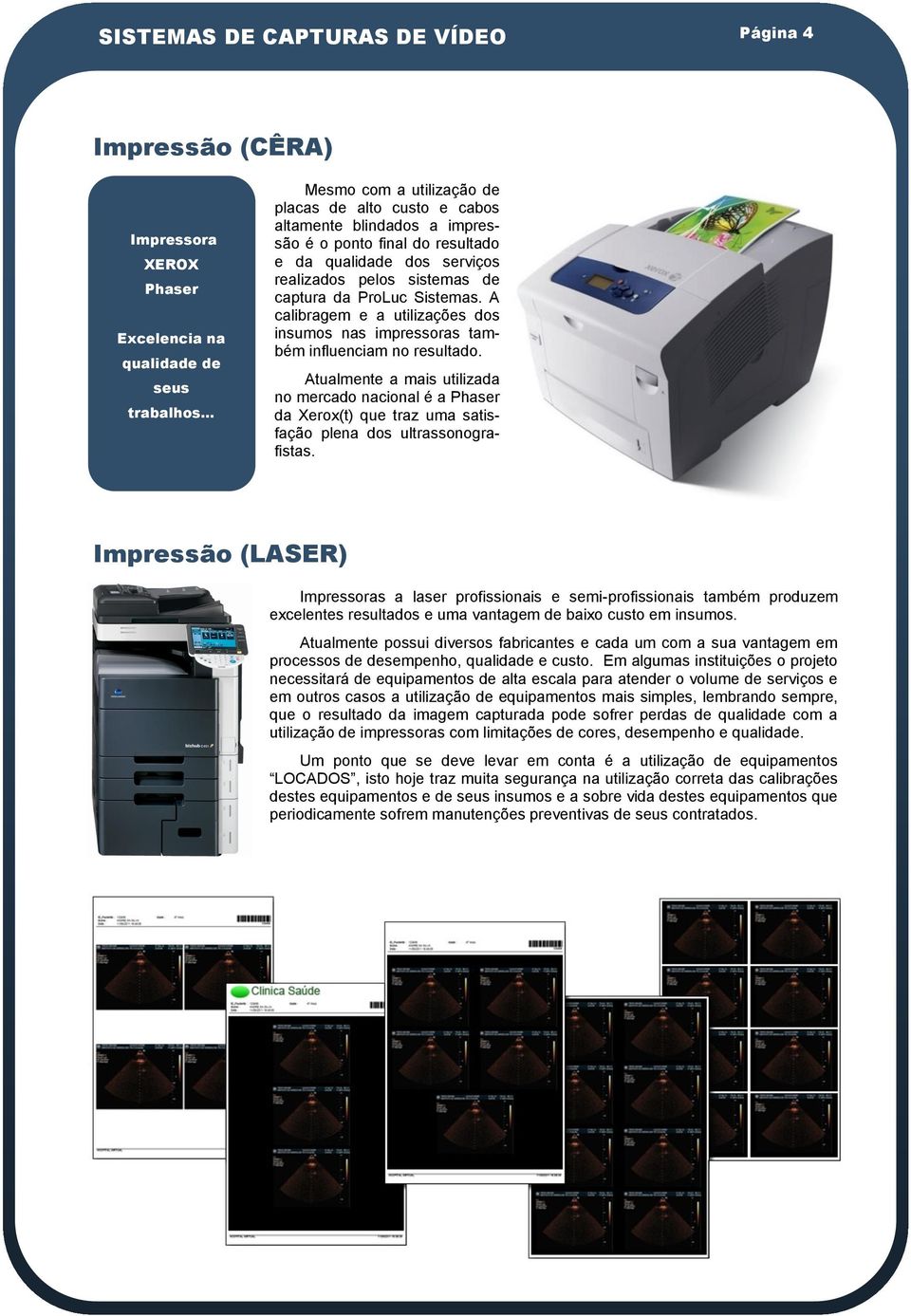 Sistemas. A calibragem e a utilizações dos insumos nas impressoras também influenciam no resultado.