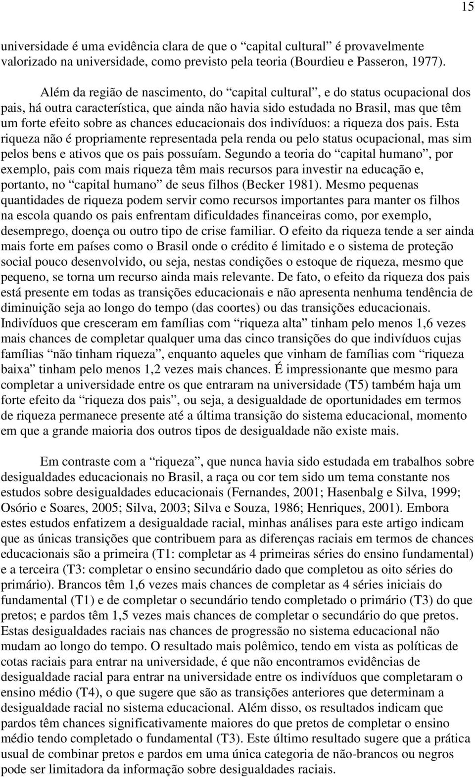 educacionais dos indivíduos: a riqueza dos pais. Esta riqueza não é propriamente representada pela renda ou pelo status ocupacional, mas sim pelos bens e ativos que os pais possuíam.