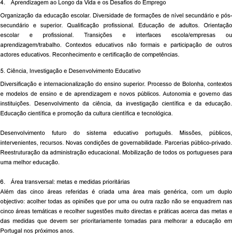 Reconhecimento e certificação de competências. 5. Ciência, Investigação e Desenvolvimento Educativo Diversificação e internacionalização do ensino superior.