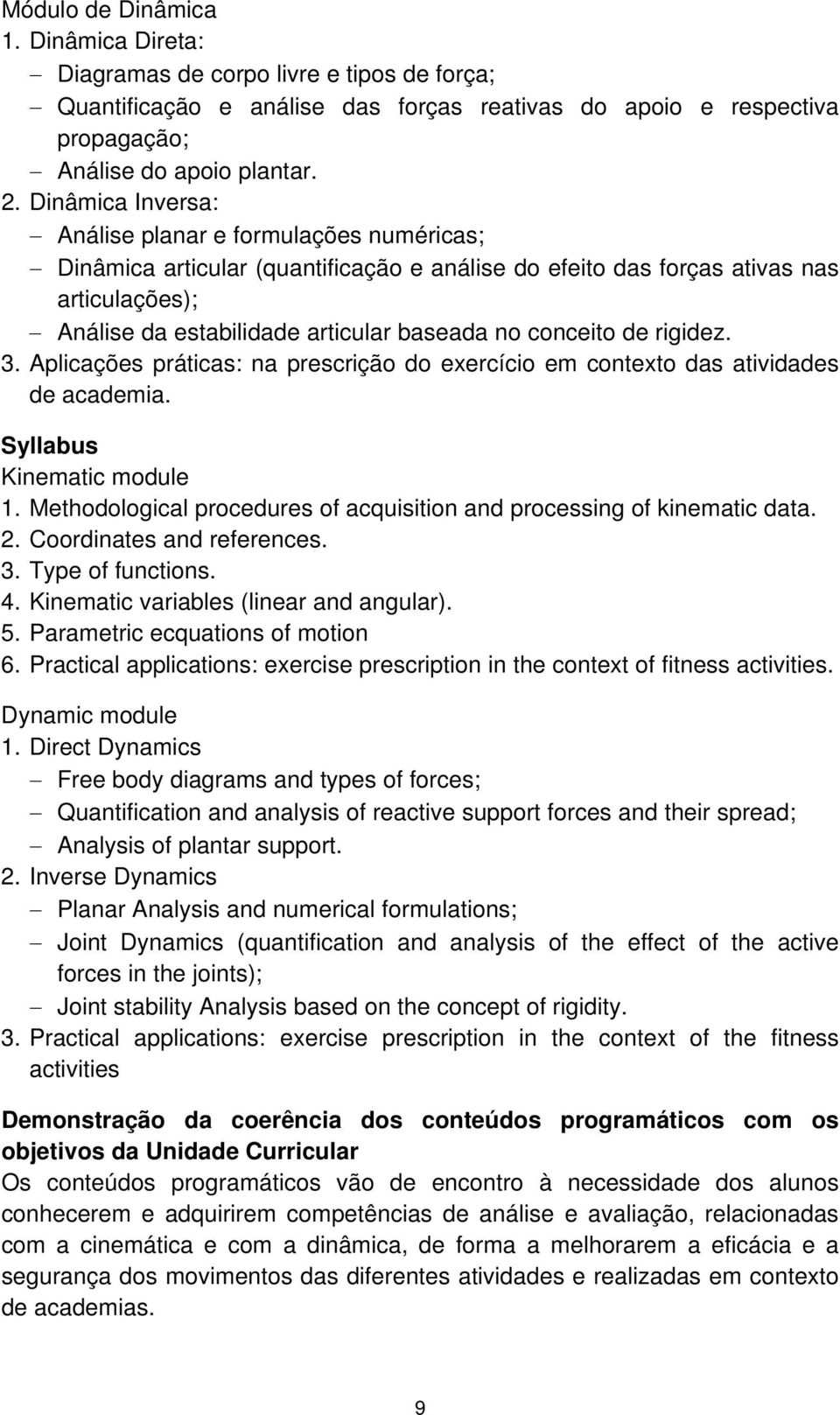 conceito de rigidez. 3. Aplicações práticas: na prescrição do exercício em contexto das atividades de academia. Syllabus Kinematic module 1.