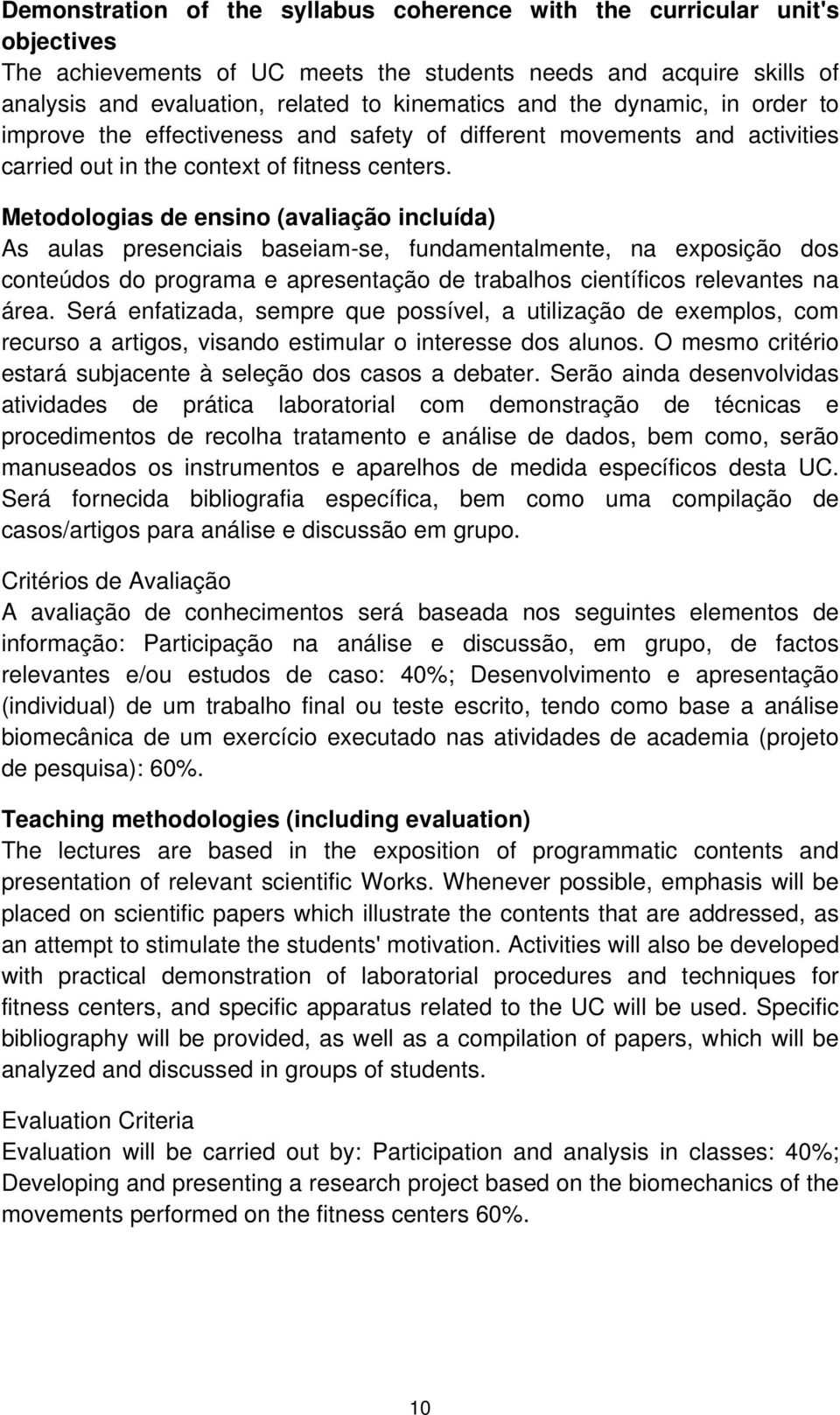 Metodologias de ensino (avaliação incluída) As aulas presenciais baseiam-se, fundamentalmente, na exposição dos conteúdos do programa e apresentação de trabalhos científicos relevantes na área.