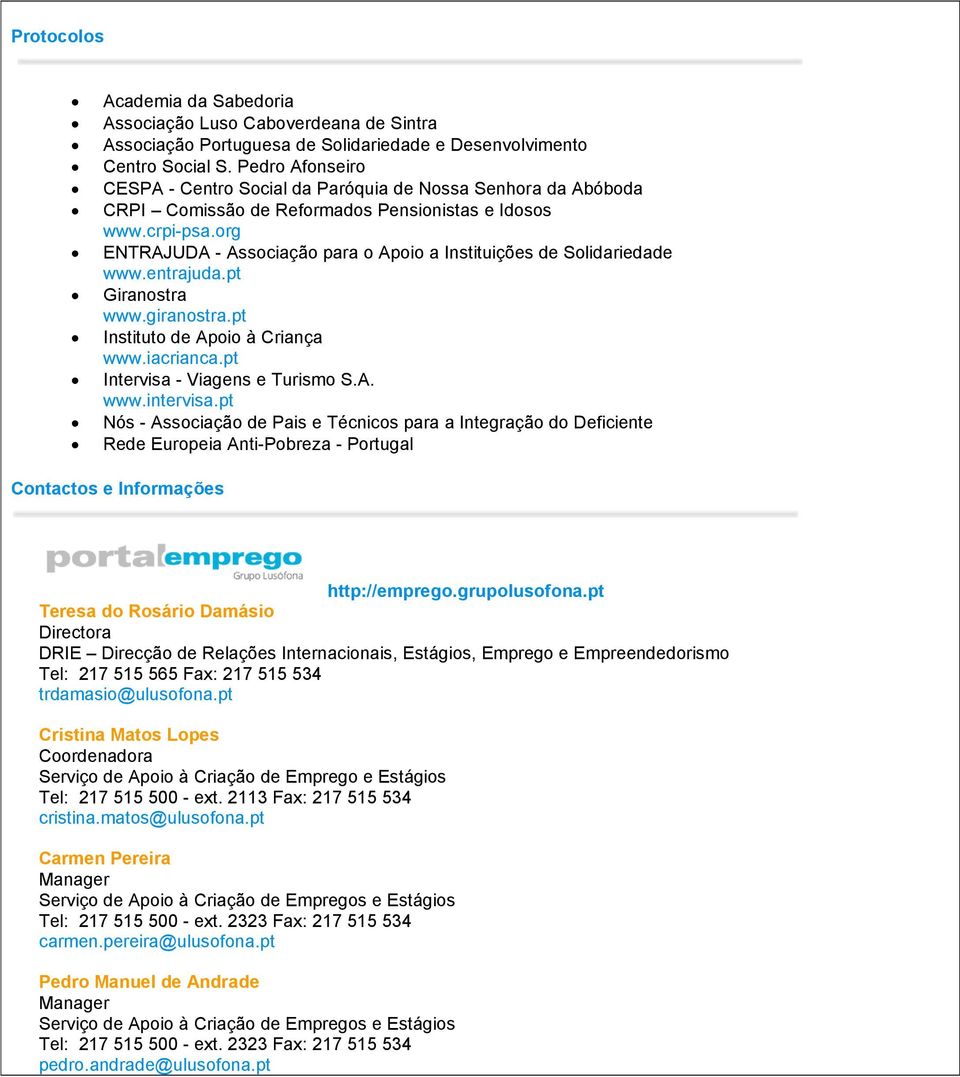 org ENTRAJUDA - Associação para o Apoio a Instituições de Solidariedade www.entrajuda.pt Giranostra www.giranostra.pt Instituto de Apoio à Criança www.iacrianca.pt Intervisa - Viagens e Turismo S.A. www.intervisa.