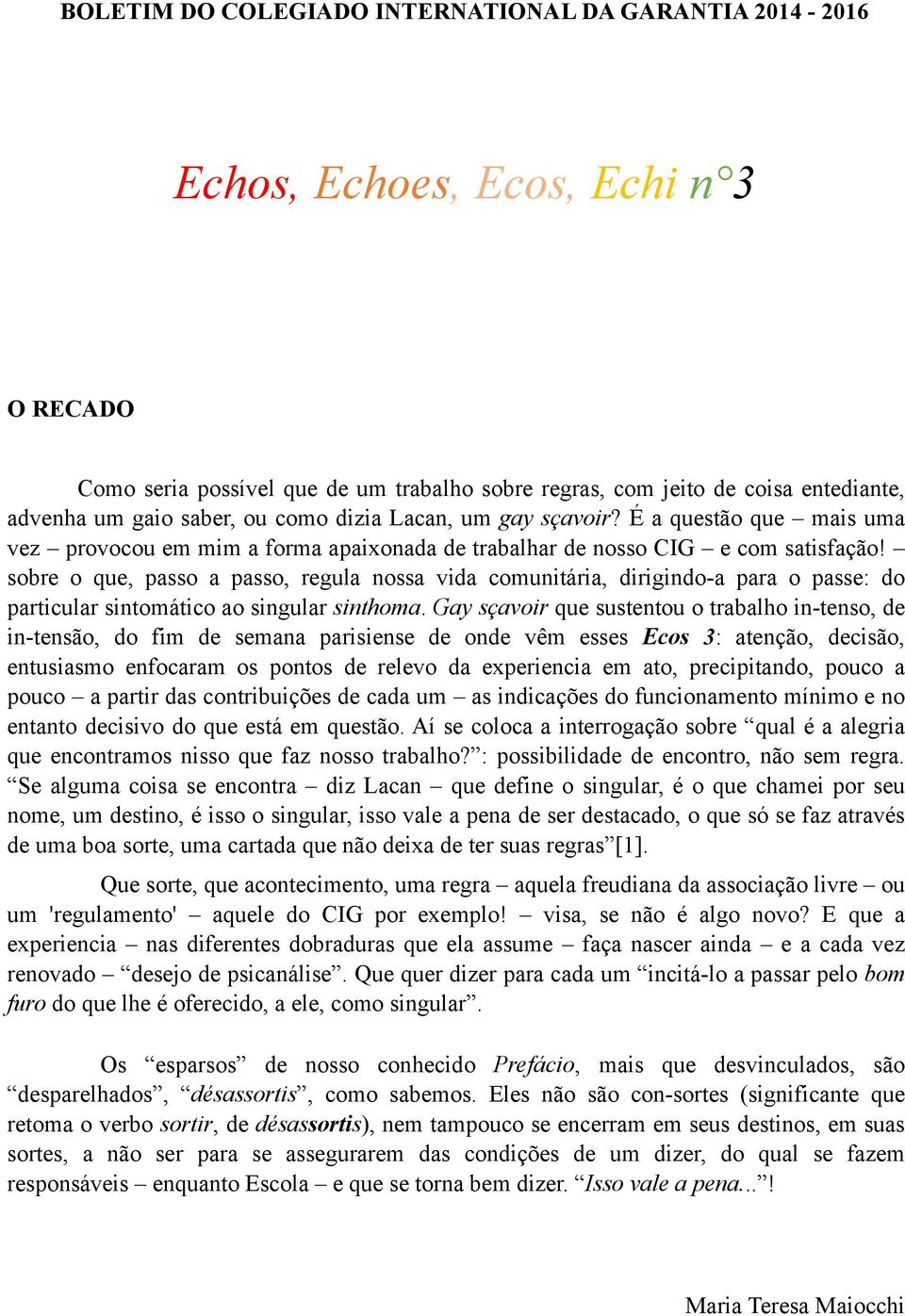 sobre o que, passo a passo, regula nossa vida comunitária, dirigindo-a para o passe: do particular sintomático ao singular sinthoma.