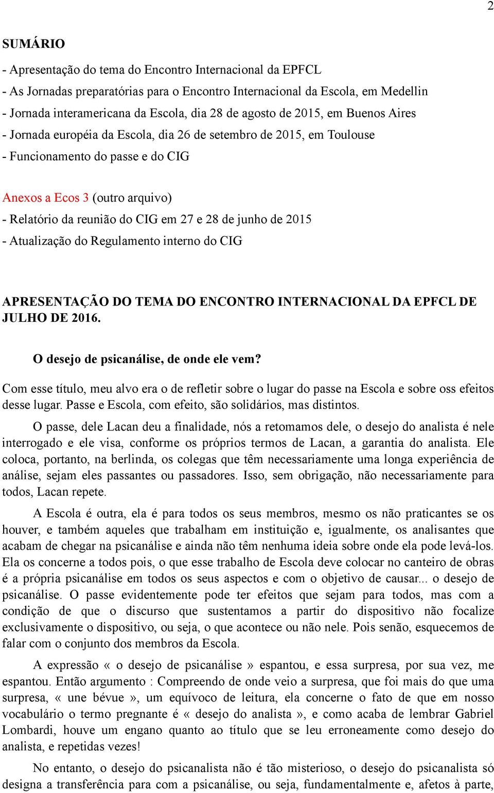 em 27 e 28 de junho de 2015 - Atualização do Regulamento interno do CIG APRESENTAÇÃO DO TEMA DO ENCONTRO INTERNACIONAL DA EPFCL DE JULHO DE 2016. O desejo de psicanálise, de onde ele vem?