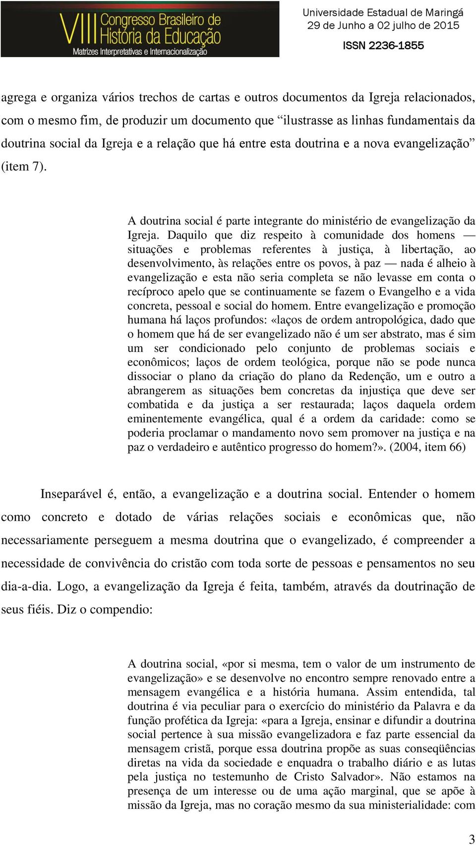 Daquilo que diz respeito à comunidade dos homens situações e problemas referentes à justiça, à libertação, ao desenvolvimento, às relações entre os povos, à paz nada é alheio à evangelização e esta