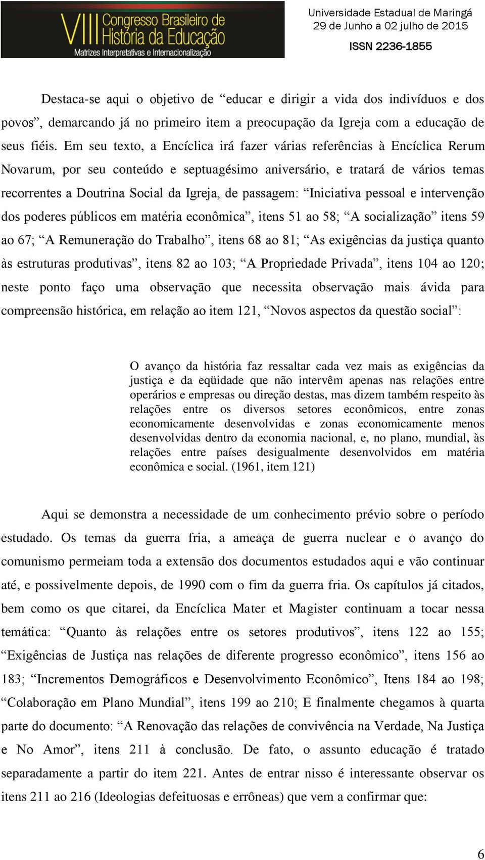 passagem: Iniciativa pessoal e intervenção dos poderes públicos em matéria econômica, itens 51 ao 58; A socialização itens 59 ao 67; A Remuneração do Trabalho, itens 68 ao 81; As exigências da