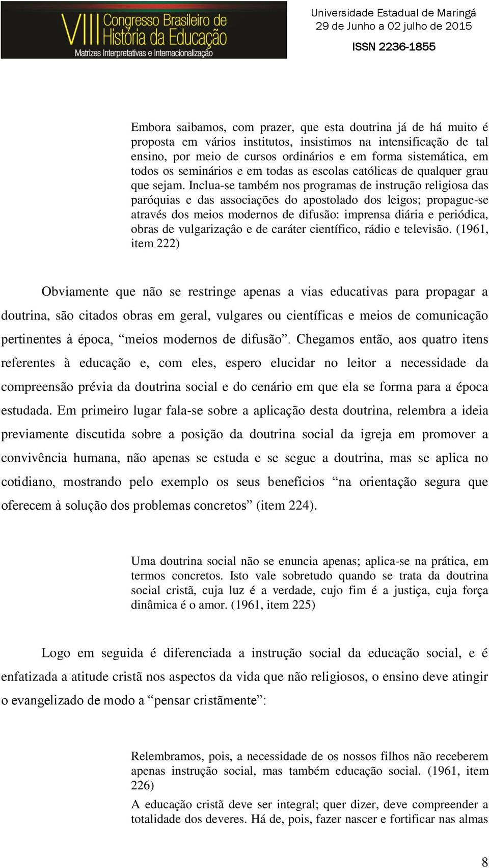 Inclua-se também nos programas de instrução religiosa das paróquias e das associações do apostolado dos leigos; propague-se através dos meios modernos de difusão: imprensa diária e periódica, obras