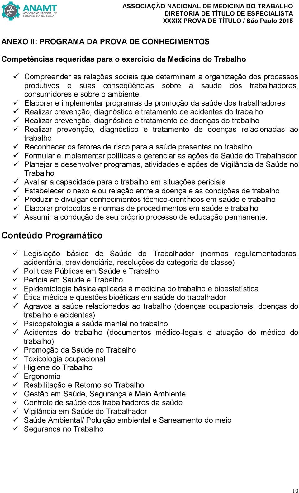 Elaborar e implementar programas de promoção da saúde dos trabalhadores Realizar prevenção, diagnóstico e tratamento de acidentes do trabalho Realizar prevenção, diagnóstico e tratamento de doenças