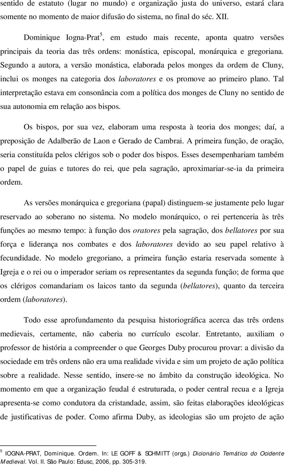 Segundo a autora, a versão monástica, elaborada pelos monges da ordem de Cluny, inclui os monges na categoria dos laboratores e os promove ao primeiro plano.