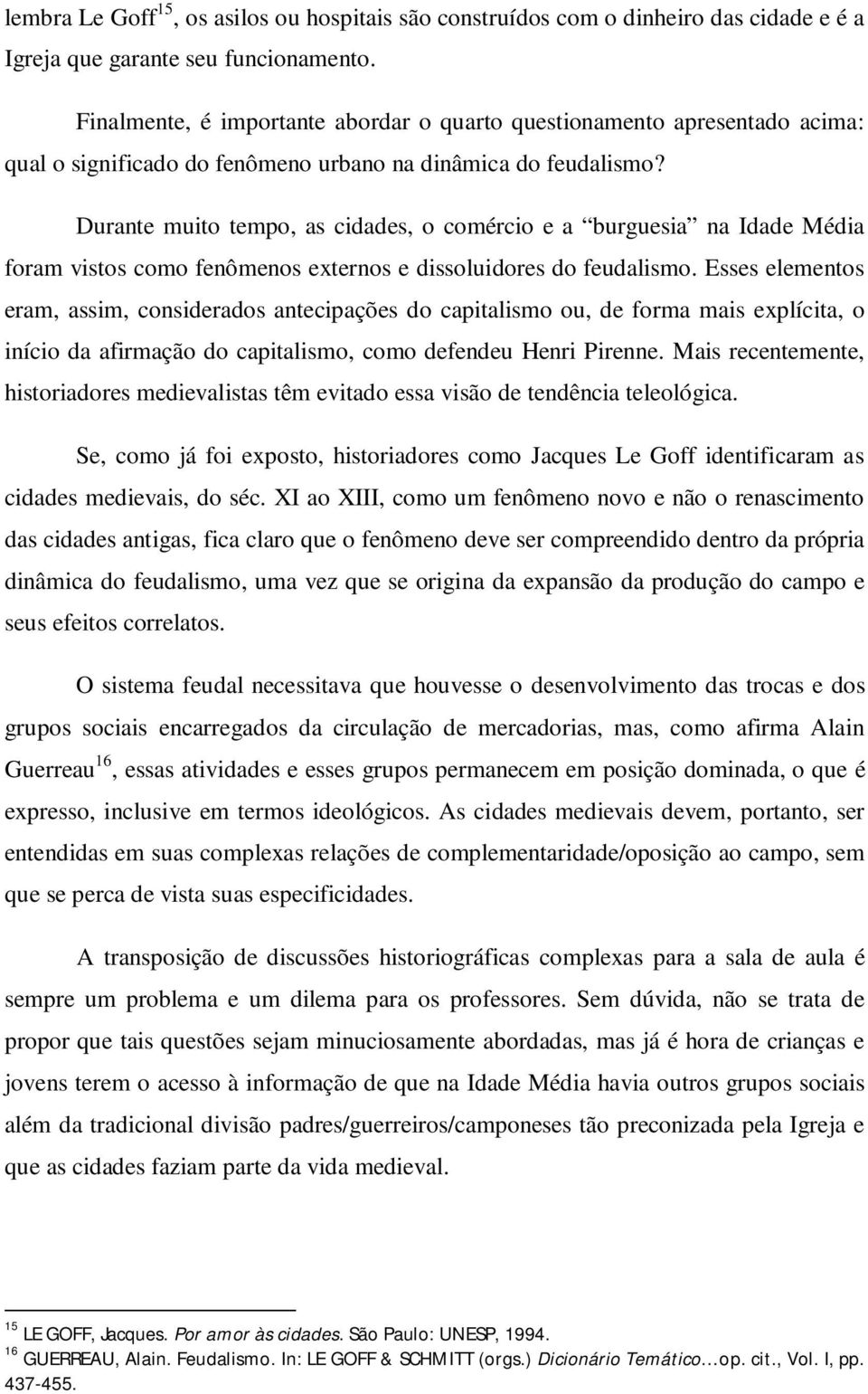 Durante muito tempo, as cidades, o comércio e a burguesia na Idade Média foram vistos como fenômenos externos e dissoluidores do feudalismo.