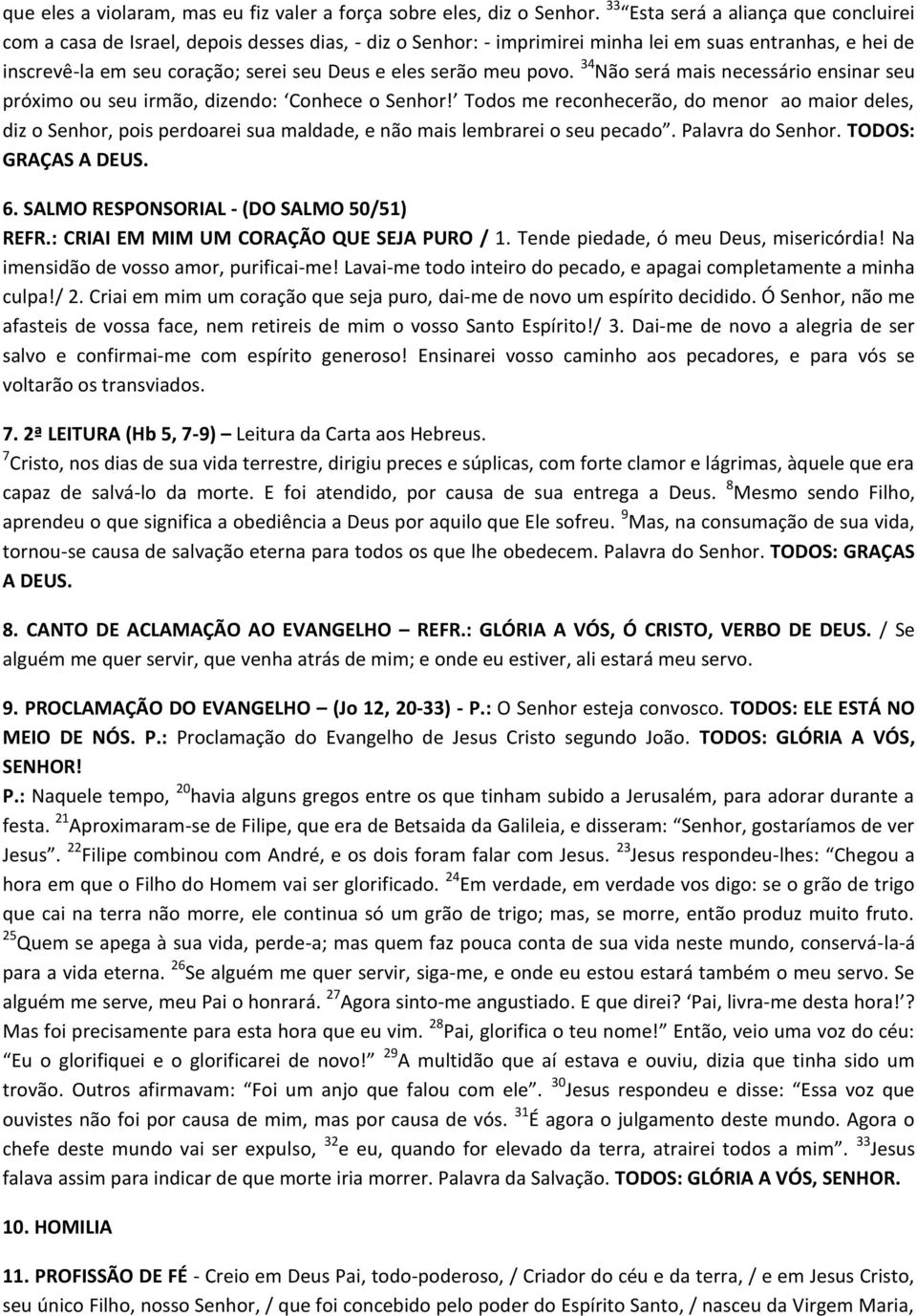 serão meu povo. 34 Não será mais necessário ensinar seu próximo ou seu irmão, dizendo: Conhece o Senhor!