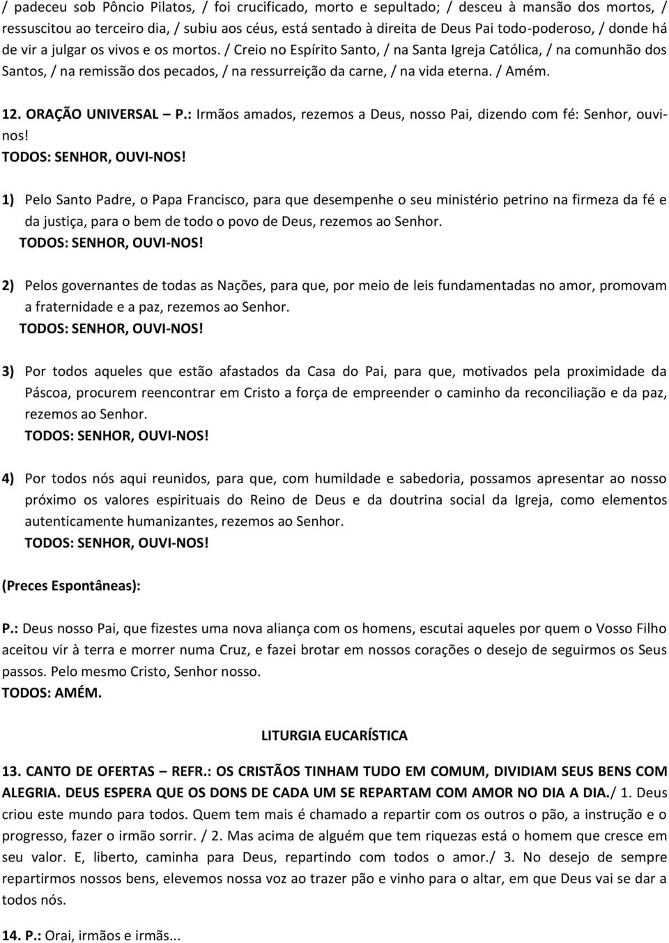 / Amém. 12. ORAÇÃO UNIVERSAL P.: Irmãos amados, rezemos a Deus, nosso Pai, dizendo com fé: Senhor, ouvinos!