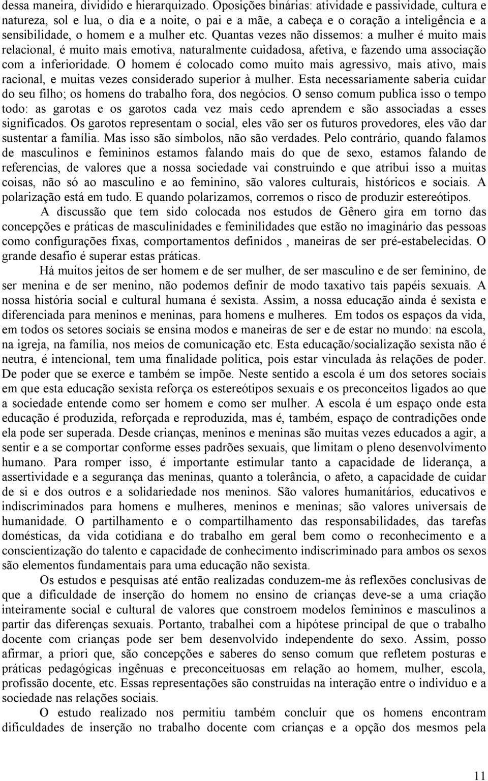 Quantas vezes não dissemos: a mulher é muito mais relacional, é muito mais emotiva, naturalmente cuidadosa, afetiva, e fazendo uma associação com a inferioridade.