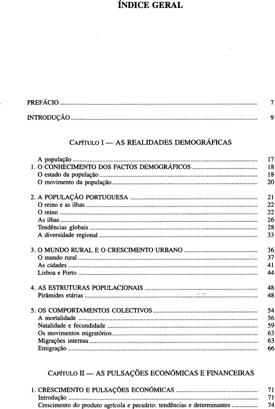 O MUNDO RURAL E O CRESCIMENTO URBANO 36 O mundo rural 37 As cidades 41 Lisboa e Porto 44 4. AS ESTRUTURAS POPULACIONAIS 48 Pirâmides etárias V..~. 48 5.