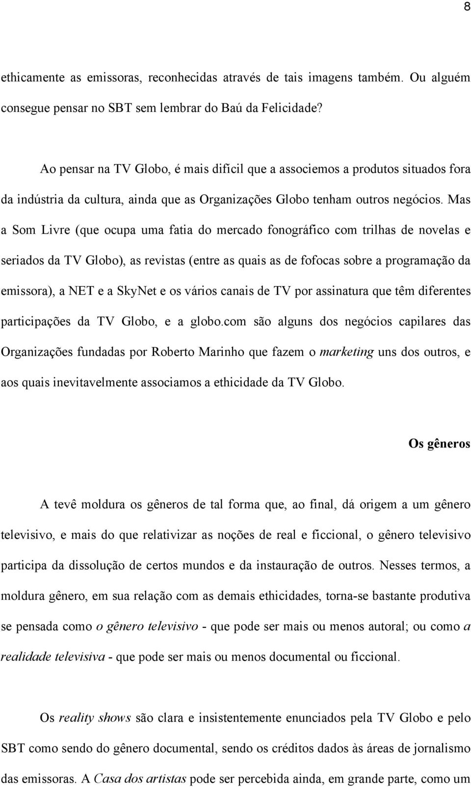 Mas a Som Livre (que ocupa uma fatia do mercado fonográfico com trilhas de novelas e seriados da TV Globo), as revistas (entre as quais as de fofocas sobre a programação da emissora), a NET e a