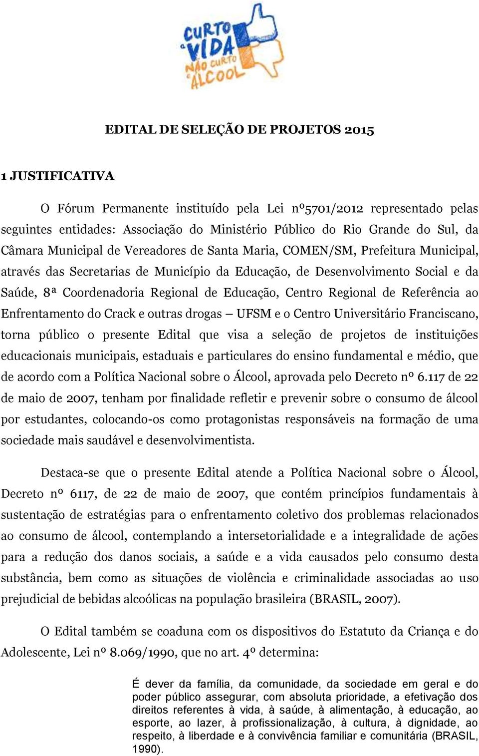 Educação, Centro Regional de Referência ao Enfrentamento do Crack e outras drogas UFSM e o Centro Universitário Franciscano, torna público o presente Edital que visa a seleção de projetos de