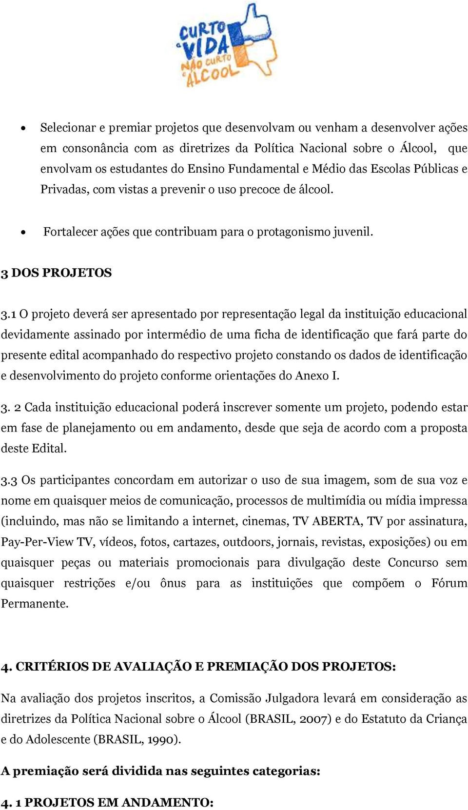 1 O projeto deverá ser apresentado por representação legal da instituição educacional devidamente assinado por intermédio de uma ficha de identificação que fará parte do presente edital acompanhado