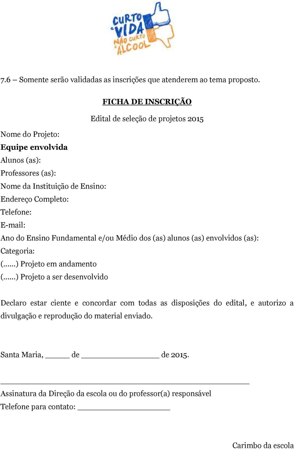 Completo: Telefone: E-mail: Ano do Ensino Fundamental e/ou Médio dos (as) alunos (as) envolvidos (as): Categoria: (...) Projeto em andamento (.