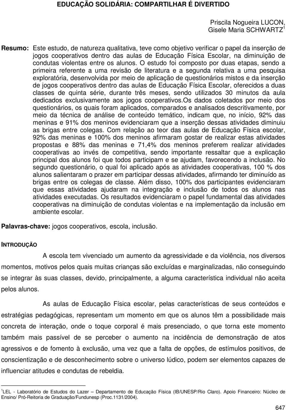 O estudo foi composto por duas etapas, sendo a primeira referente a uma revisão de literatura e a segunda relativa a uma pesquisa exploratória, desenvolvida por meio de aplicação de questionários