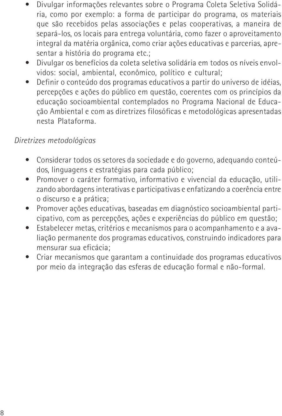 ; Divulgar os benefícios da coleta seletiva solidária em todos os níveis envolvidos: social, ambiental, econômico, político e cultural; Definir o conteúdo dos programas educativos a partir do