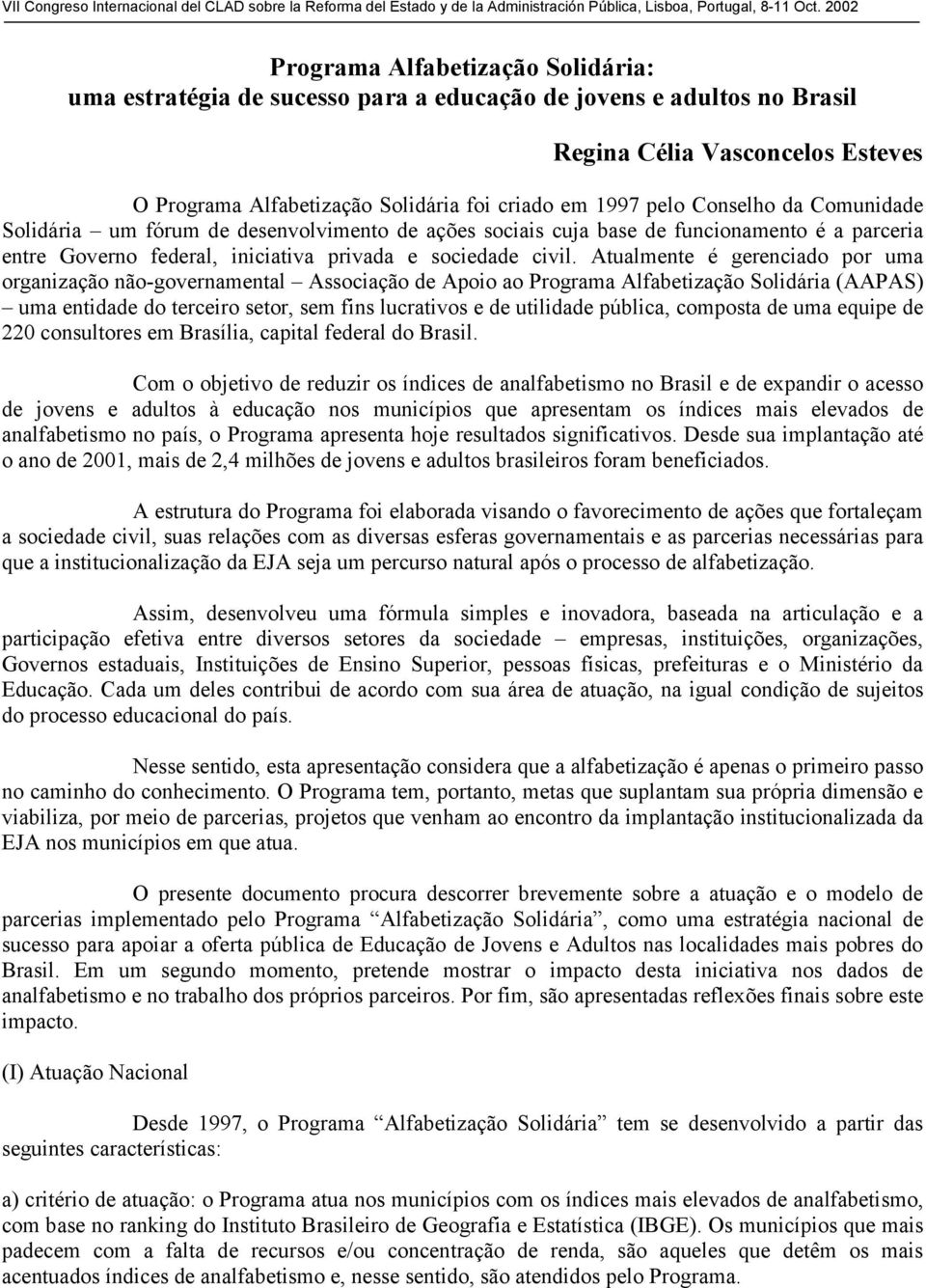 Atualmente é gerenciado por uma organização não-governamental Associação de Apoio ao Programa Alfabetização Solidária (AAPAS) uma entidade do terceiro setor, sem fins lucrativos e de utilidade