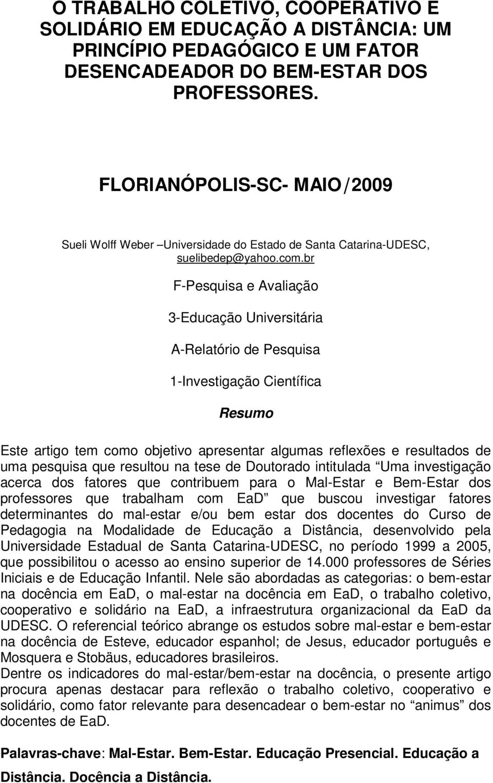 br F-Pesquisa e Avaliação 3-Educação Universitária A-Relatório de Pesquisa 1-Investigação Científica Resumo Este artigo tem como objetivo apresentar algumas reflexões e resultados de uma pesquisa que