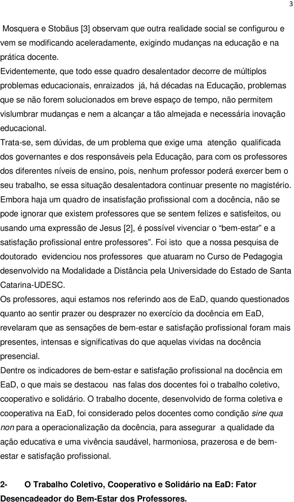 não permitem vislumbrar mudanças e nem a alcançar a tão almejada e necessária inovação educacional.