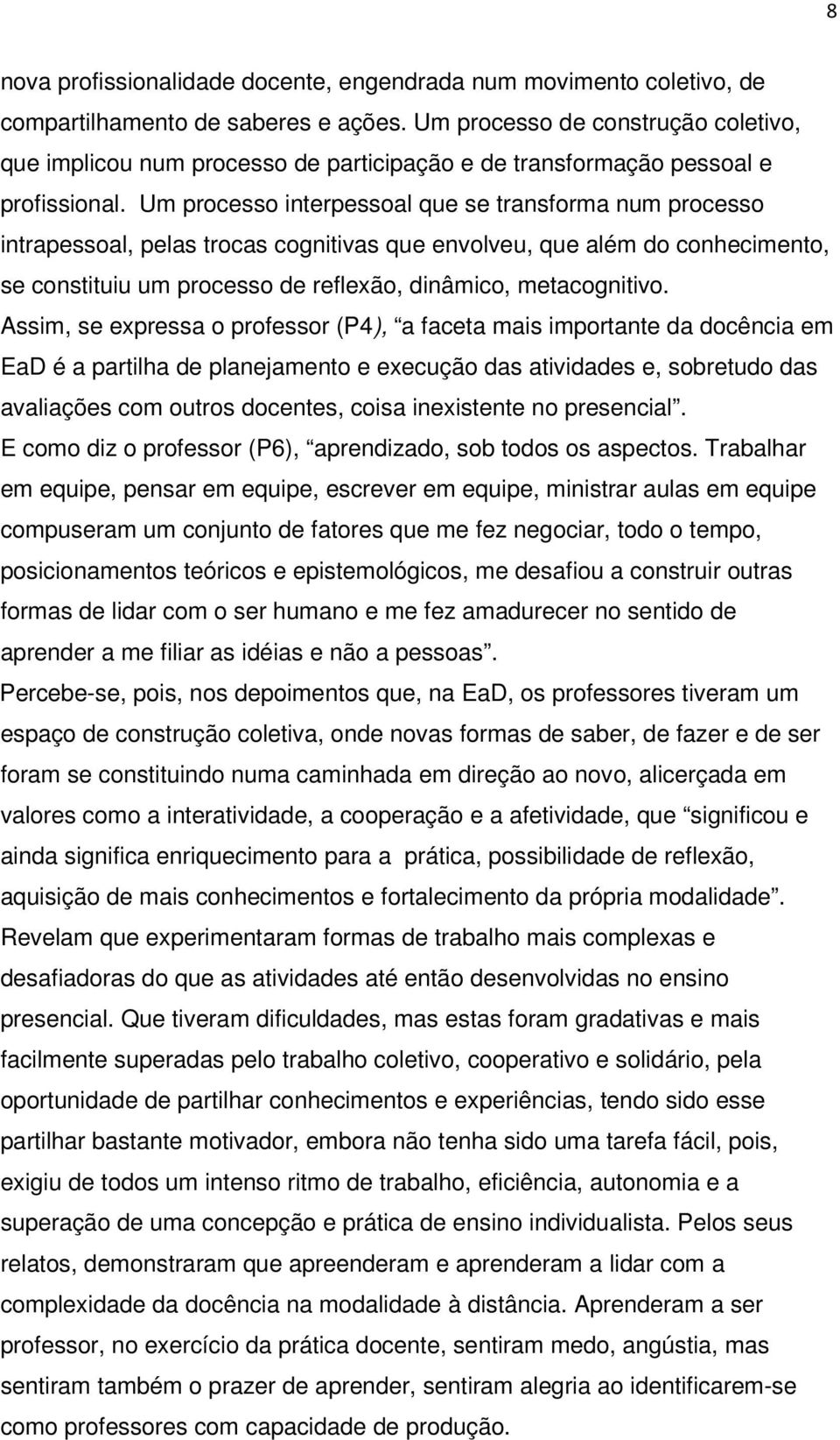 Um processo interpessoal que se transforma num processo intrapessoal, pelas trocas cognitivas que envolveu, que além do conhecimento, se constituiu um processo de reflexão, dinâmico, metacognitivo.